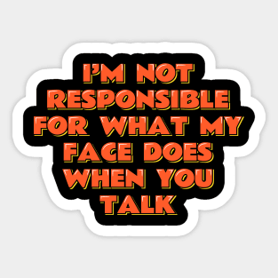 I'm Not Responsible For What My Face Does When You Talk Sticker